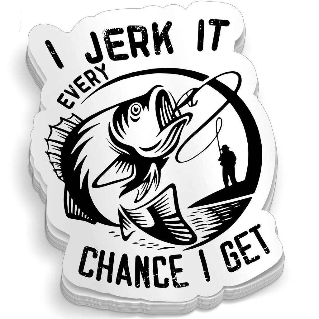 I Jerk It Every Chance I Get - Funny Fishing Sticker