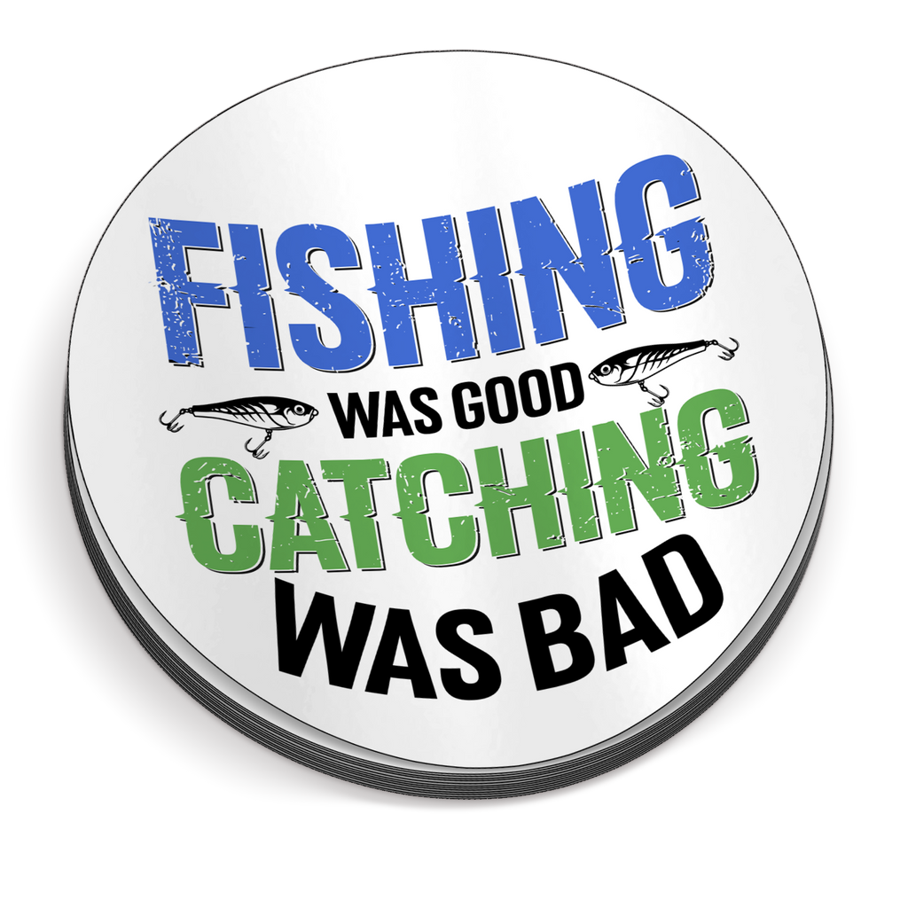 Fishing Good, Catching Bad - Fishing Funny Sticker