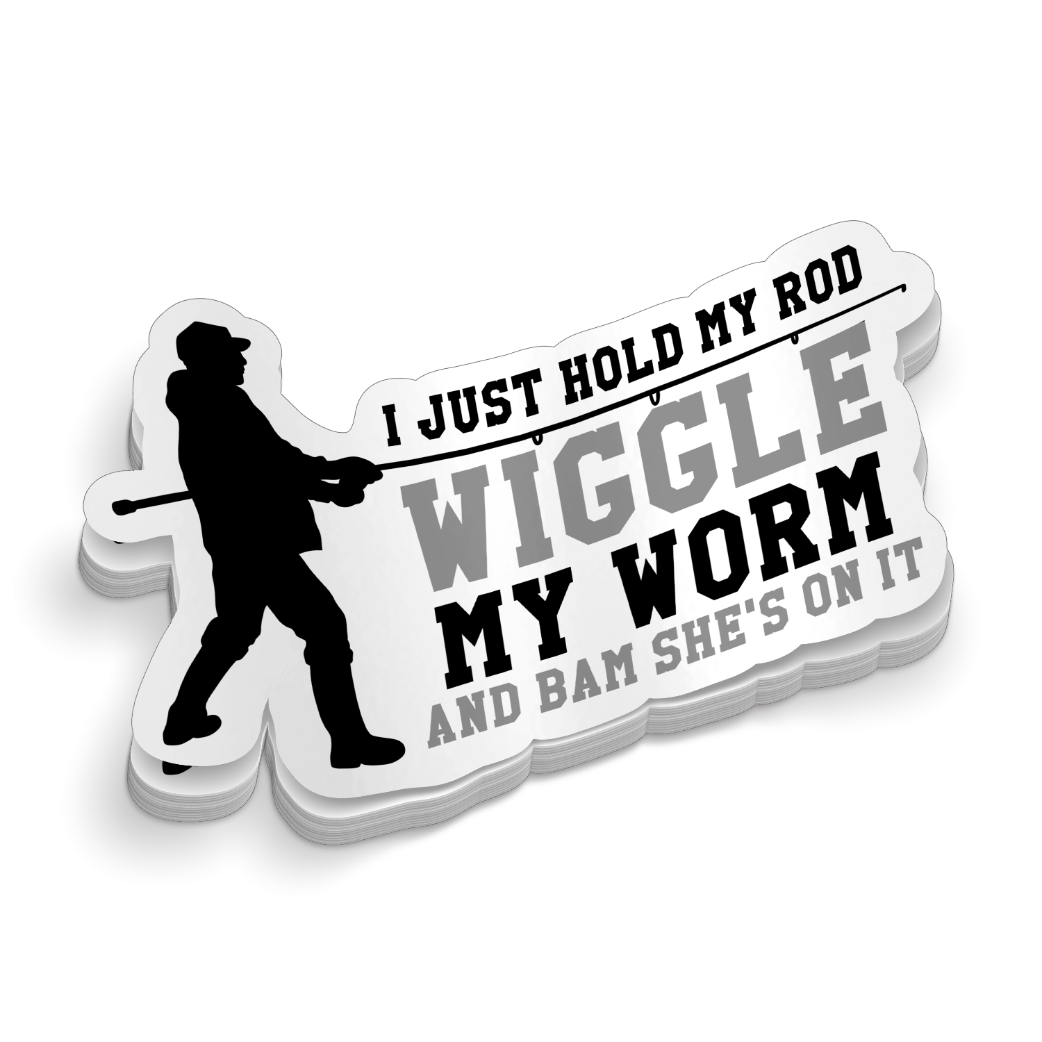 I Just Hold My Rod, Wiggle My Worm - Funny Fishing Sticker