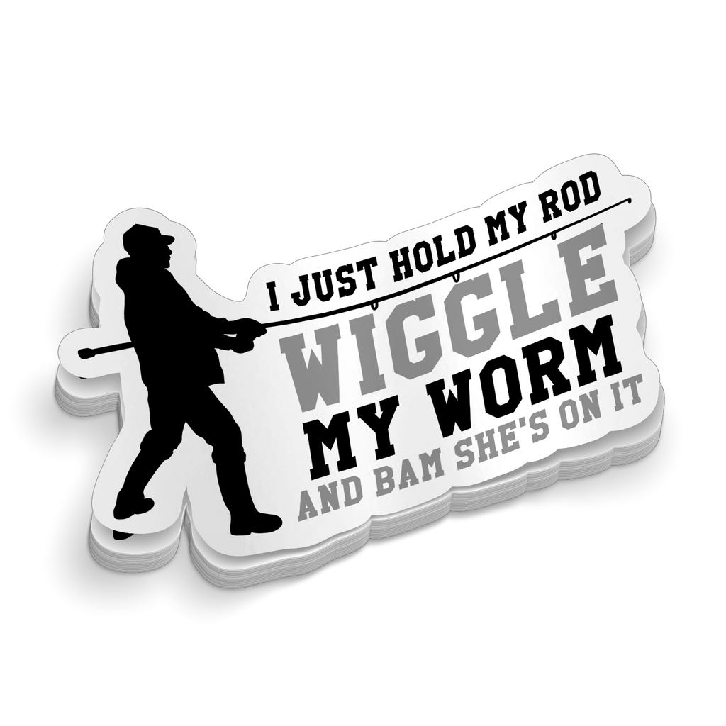 I Just Hold My Rod, Wiggle My Worm - Funny Fishing Sticker