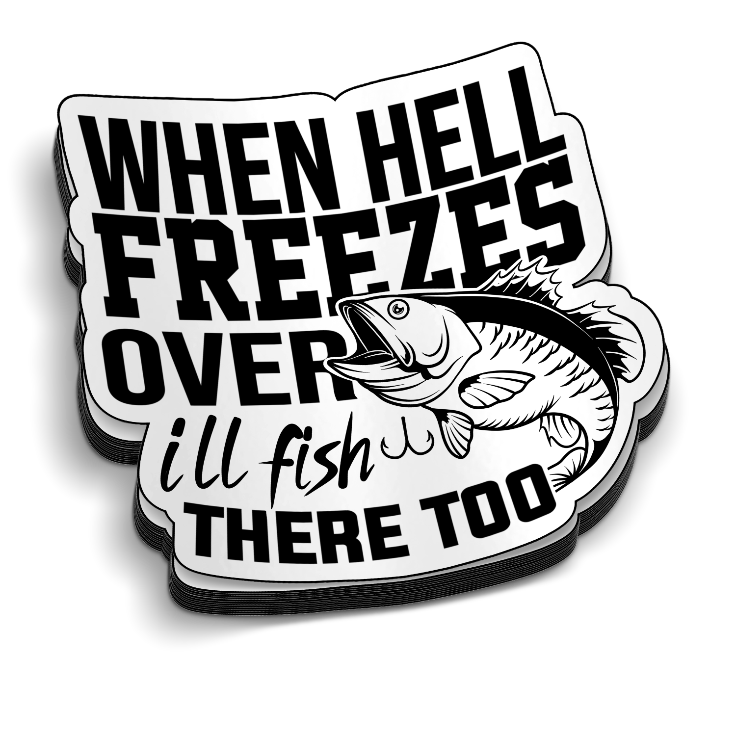 When Hell Freezes Over, I'll Fish There Too - Funny Fishing Sticker