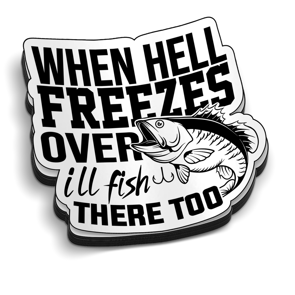 When Hell Freezes Over, I'll Fish There Too - Funny Fishing Sticker