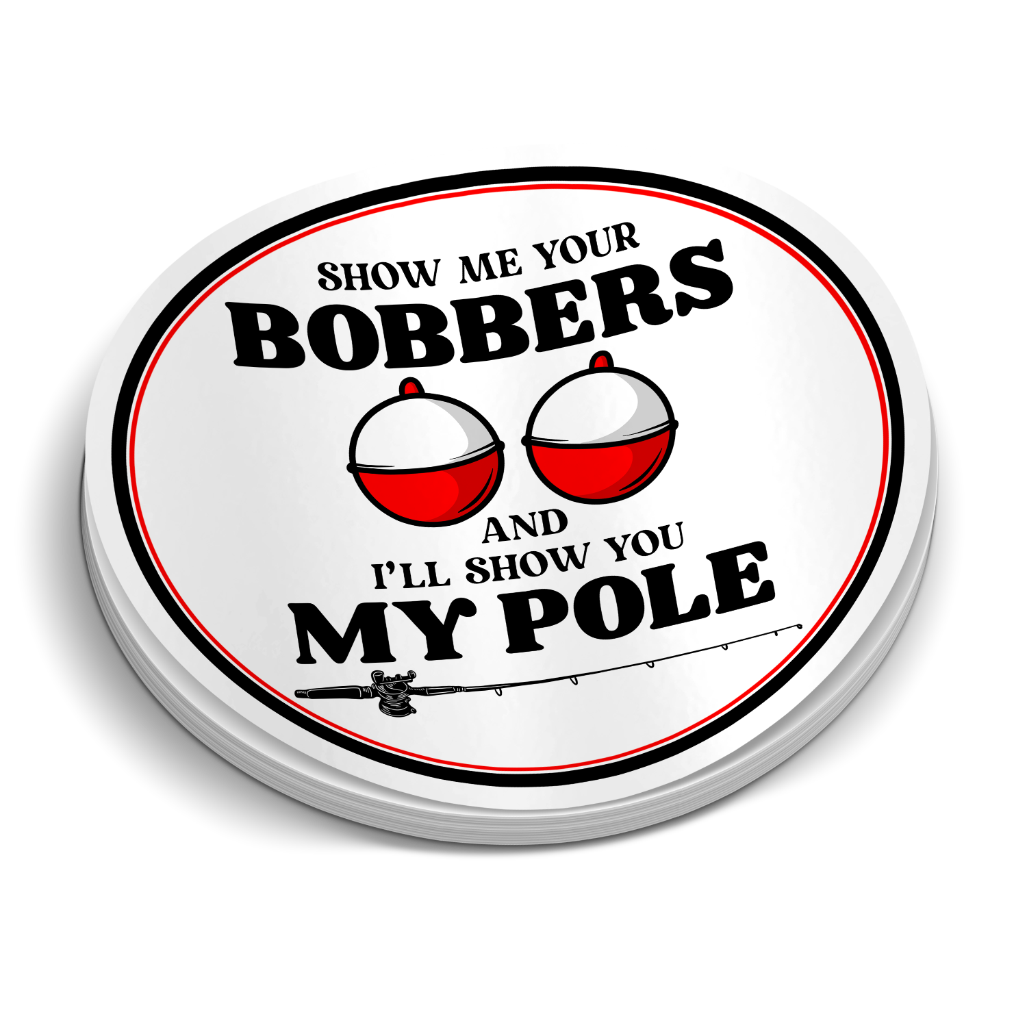 Show Me Your Bobbers And I'll Show You My Pole - Funny Fishing Sticker