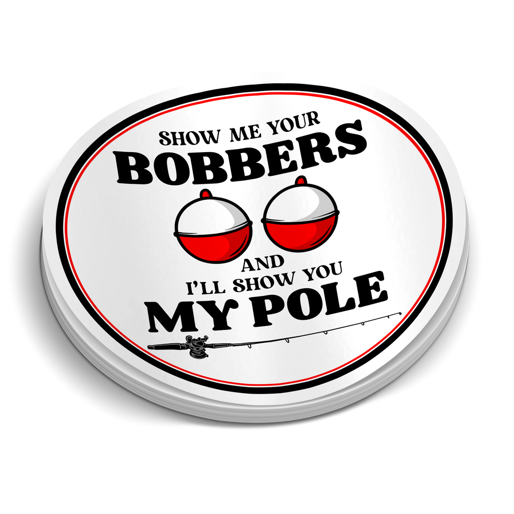Show Me Your Bobbers And I'll Show You My Pole - Funny Fishing Sticker