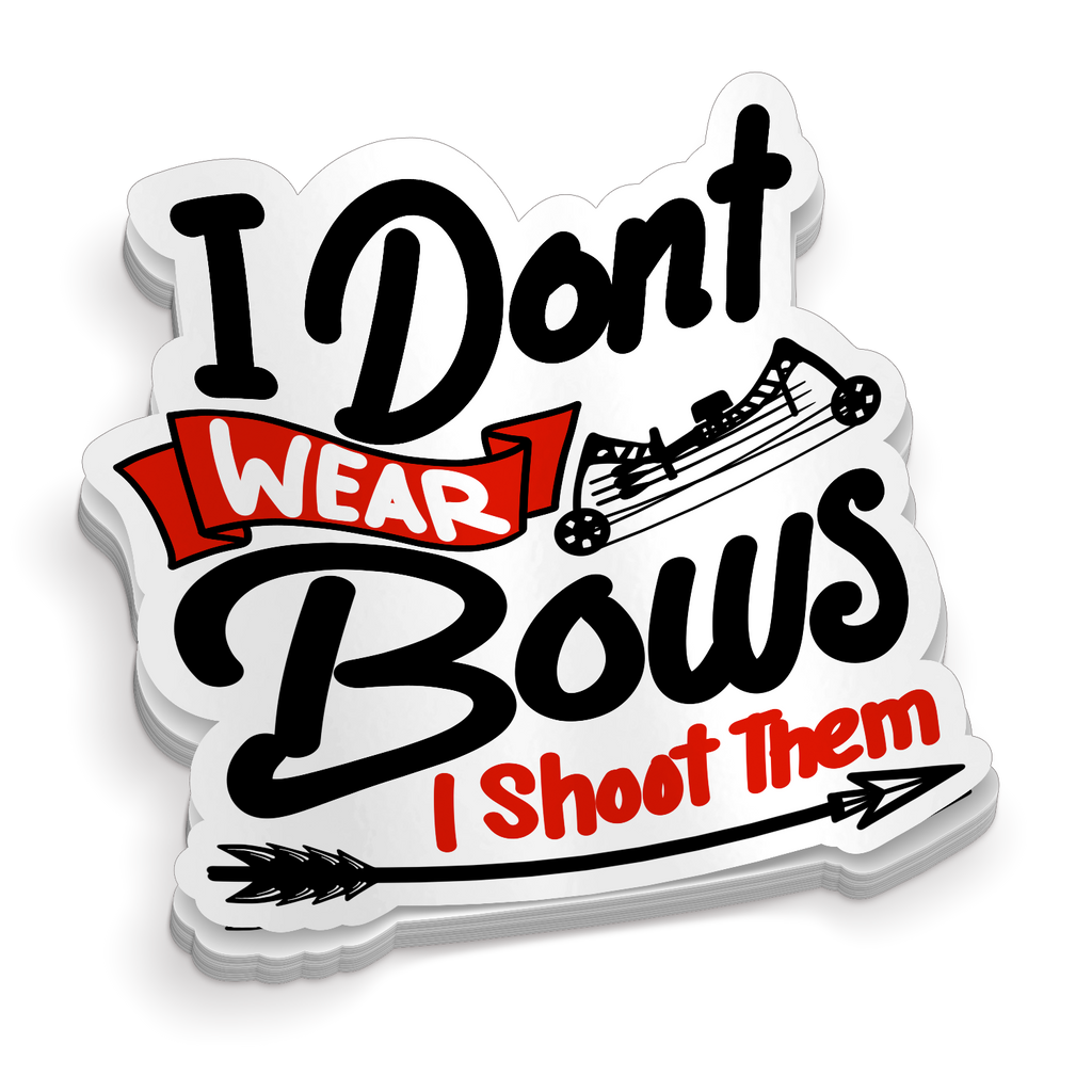 I Don't Wear Bows I Shoot Them - Funny Hunting Sticker