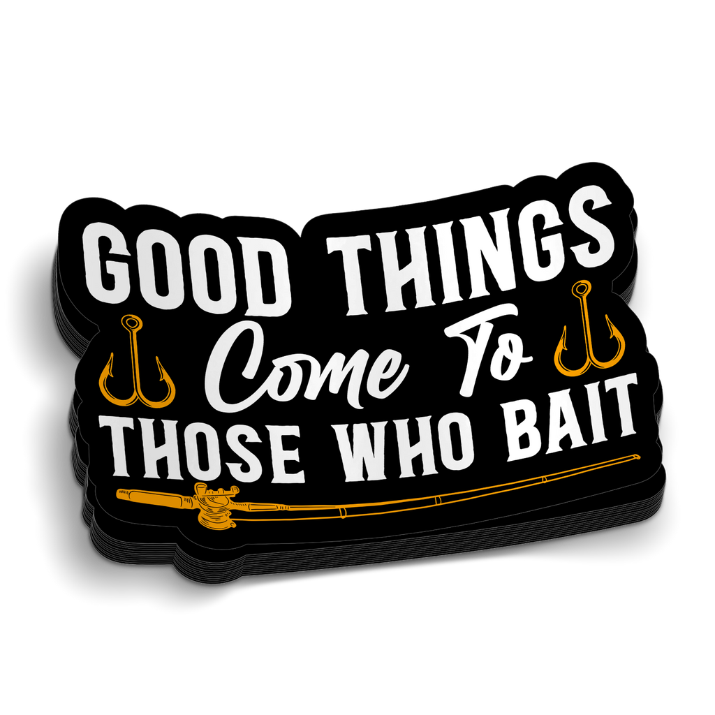 Good Things Come To Bait - Funny Fishing Sticker