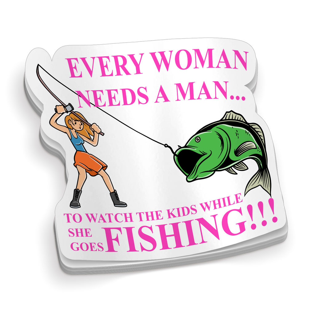 Every Woman Needs A Man - Funny Fishing Sticker