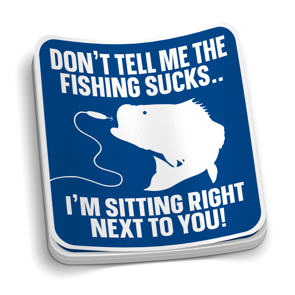 Don't Tell Me The Fishing Sucks - Funny Fishing Sticker