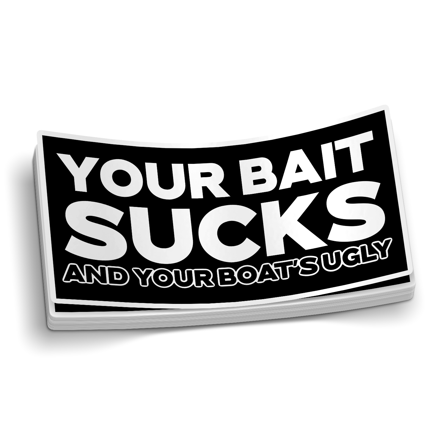 Your Bait Sucks And Your Boat Is Ugly - Funny Fishing Sticker