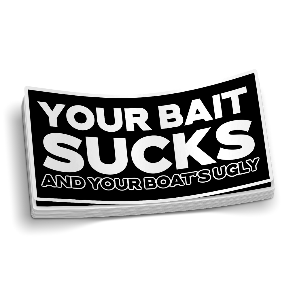 Your Bait Sucks And Your Boat Is Ugly - Funny Fishing Sticker
